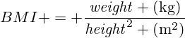 {BMI} = \frac{\mathit{weight} \ \mathrm{(kg)}}{\mathit{height}^2 (\mathrm{m^2})}