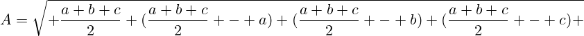 A=\sqrt{ \frac{a+b+c}{2} (\frac{a+b+c}{2} - a) (\frac{a+b+c}{2} - b) (\frac{a+b+c}{2} - c) }