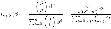 E_{n,S}(\beta) = \frac{\begin{pmatrix}S \\ n \end{pmatrix}\beta^n}{ \sum_{i=0}^{n} {\begin{pmatrix}S\\i\end{pmatrix}\beta^i}} = \frac{\frac{S!}{n!(S!-n!)}\beta^n}{ \sum_{i=0}^{n} {\frac{S!}{i!(S!-i!)}\beta^i}}