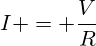 I = \frac{V}{R}