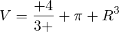 V={ 4\over3 } \pi R^3