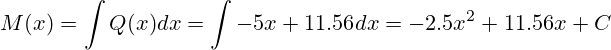  M(x) = \int {Q(x)}{dx} = \int {-5x + 11.56}{dx} = -2.5{x^2} + 11.56x + C 