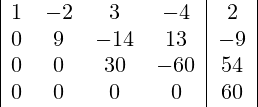 \begin{array}{|cccc|c|} 1 & -2 & 3 & -4 & 2 \\ 0 & 9 & -14 & 13 & -9 \\ 0 & 0 & 30 & -60 & 54 \\ 0 & 0 & 0 & 0 & 60 \\ \end{array}