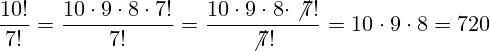 \frac {10!}{7!}=\frac{10 \cdot 9 \cdot 8 \cdot 7!}{7!}=\frac{10 \cdot 9 \cdot 8 \cdot \not7!}{\not7!}=10 \cdot 9 \cdot 8 = 720