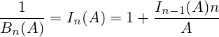 \frac{1}{B_n(A)} = I_n(A) = 1+\frac{I_{n-1}(A)n}{A} 