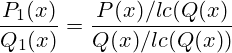 \frac{P_1(x)}{Q_1(x)} = \frac{P(x)/lc(Q(x)}{Q(x)/lc(Q(x))}