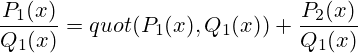 \frac{P_1(x)}{Q_1(x)} = quot(P_1(x),Q_1(x))  + \frac{P_2(x)}{Q_1(x)}