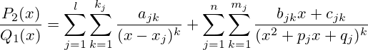 \frac{P_2(x)}{Q_1(x)} =  \sum_{j=1}^l\sum_{k=1}^{k_j} \frac{a_{jk}}{(x-x_j)^k} + \sum_{j=1}^n\sum_{k=1}^{m_j} \frac{b_{jk}x+c_{jk}}{(x^2+p_jx+q_j)^k}