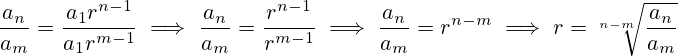 \frac{a_n}{a_m}=\frac{a_1r^{n-1}}{a_1r^{m-1}} \implies \frac{a_n}{a_m}=\frac{r^{n-1}}{r^{m-1}} \implies \frac{a_n}{a_m}=r^{n-m} \implies r=\sqrt[n-m]{\frac{a_n}{a_m}}