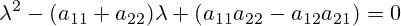 \lambda^2-(a_{11}+a_{22})\lambda+(a_{11}a_{22}-a_{12}a_{21})=0