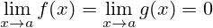 \lim_{x\to a}{f(x)}=\lim_{x\to a}{g(x)}=0