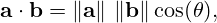 \mathbf {a} \cdot \mathbf {b} =\|\mathbf {a} \|\ \|\mathbf {b} \|\cos(\theta ),