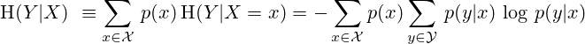 \mathrm {H} (Y|X)\ &\equiv \sum _{x\in {\mathcal {X}}}\,p(x)\,\mathrm {H} (Y|X=x)}&=-\sum _{x\in {\mathcal {X}}}p(x)\sum _{y\in {\mathcal {Y}}}\,p(y|x)\,\log \,p(y|x)