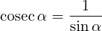 \operatorname{cosec}\alpha=\frac{1}{\sin\alpha}