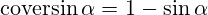 \operatorname{coversin}\alpha=1 - {\sin\alpha}