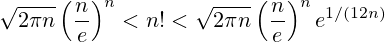 \sqrt{2\pi n}\left(\frac{n}{e}\right)^n < n! < \sqrt{2\pi n}\left(\frac{n}{e}\right)^n e^{1/(12n)}