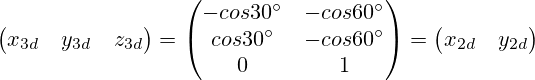 {\begin{pmatrix}x_{3d} & y_{3d} & z_{3d}\end{pmatrix}}={\begin{pmatrix}-cos30^\circ & -cos60^\circ\\cos30^\circ & -cos60^\circ\\0 & 1\end{pmatrix}}={\begin{pmatrix}x_{2d} & y_{2d}\end{pmatrix}}