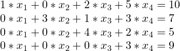 1*x_1 + 0*x_2 + 2 * x_3 + 5 * x_4 = 10 \\ 0*x_1 + 3*x_2 + 1 * x_3 + 3 * x_4 = 7 \\ 0*x_1 + 0*x_2 + 4 * x_3 + 2 * x_4 = 5 \\ 0*x_1 + 0*x_2 + 0 * x_3 + 3 * x_4 = 9