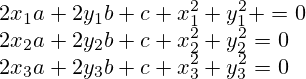 2x_1a+2y_1b+c + x_1^2+y_1^2+=0\\2x_2a+2y_2b+c+x_2^2+y_2^2=0\\2x_3a+2y_3b+c+x_3^2+y_3^2=0