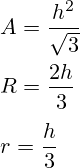 A=\frac{h^2}{\sqrt{3}} \\ \\ R = \frac{2h}{3} \\ \\ r=\frac{h}{3}
