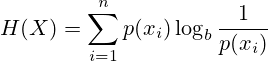 H(X)= \sum_{i=1}^np(x_i)\log_b \frac{1}{p(x_i)}