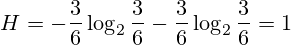 H=-\frac{3}{6} \log_2\frac{3}{6} - \frac{3}{6} \log_2\frac{3}{6} = 1