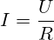 I = \frac{U}{R}