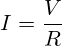 I = \frac{V}{R}