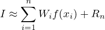 I\approx \sum _{{i=1}}^{{n}}{W_i}f(x_{i})+R_n