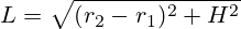 L = \sqrt{ (r_2 - r_1)^2 + H^2 }