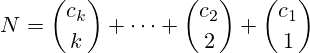 N={\binom {c_{k}}{k}}+\cdots +{\binom {c_{2}}{2}}+{\binom {c_{1}}{1}}