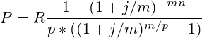 P=R\frac{1-(1+j/m)^{-mn}}{p*((1+j/m)^{m/p}-1)}
