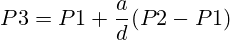 P3=P1 + \frac{a}{d}(P2-P1)