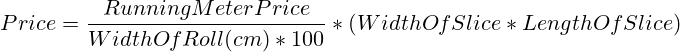 Price=\frac{Running Meter Price}{Width Of Roll (cm)*100}*(Width Of Slice * Length Of Slice)