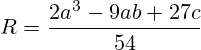 R=\frac{2a^3-9ab+27c}{54}