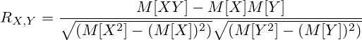 R_{X,Y}=\frac{M[XY]-M[X]M[Y]}{\sqrt{(M[X^2]-(M[X])^2)}\sqrt{(M[Y^2]-(M[Y])^2)}}