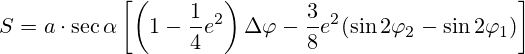 S=a\cdot\sec\alpha\left[\left(1-\frac{1}{4}e^2\right)\Delta\varphi-\frac{3}{8}e^2(\sin{2\varphi_2}-\sin{2\varphi_1})\right]