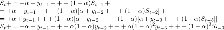 S_t = \alpha y_{t-1} + (1-\alpha)S_{t-1} \\= \alpha y_{t-1} + (1-\alpha)[\alpha y_{t-2} + (1-\alpha)S_{t-2}] \\= \alpha y_{t-1} + (1-\alpha)[\alpha y_{t-2} + (1-\alpha)[\alpha y_{t-3} + (1-\alpha)S_{t-3}]] \\S_t = \alpha y_{t-1} + \alpha(1-\alpha)y_{t-2} + \alpha(1-\alpha)^{2}y_{t-3} + (1-\alpha)^{3}S_{t-3}