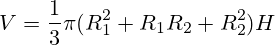 V=\frac{1}{3}\pi (R_1^2+R_1 R_2 + R_2 ^2)H