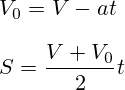 V_0=V-at\\\\S=\frac{V+V_0}{2}t