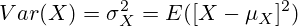 Var(X)=\sigma_{X}^2=E([X-\mu_X]^2)