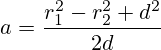 a=\frac{r^2_1-r^2_2+d^2}{2d}