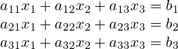 a_{11}x_1+a_{12}x_2+a_{13}x_3=b_1 \\ a_{21}x_1+a_{22}x_2+a_{23}x_3=b_2 \\ a_{31}x_1+a_{32}x_2+a_{33}x_3=b_3