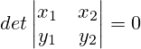 det \left| \begin{matrix} x_1&x_2\\y_1&y_2}\end{matrix} \right| = 0