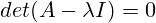 det(A-\lambda I)=0