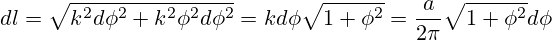 dl = \sqrt{k^2d\phi^2+k^2\phi^2d\phi^2}=kd\phi\sqrt{1+\phi^2}=\frac{a}{2\pi}\sqrt{1+\phi^2}d\phi