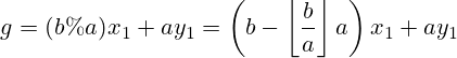 g = (b \% a) x_1 + a  y_1 = \left( b -\left\lfloor \frac{b}{a} \right\rfloor a\right) x_1 + ay_1