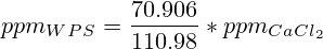 ppm_{WPS} = \frac{70.906}{110.98}*ppm_{CaCl_2}