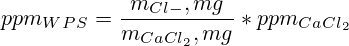 ppm_{WPS} = \frac{m_{Cl-},mg}{m_{CaCl_2},mg}*ppm_{CaCl_2}
