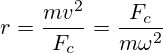 r={\frac {m v^{2}}{F_{c}}}={\frac {F_{c}}{m \omega^{2}}}